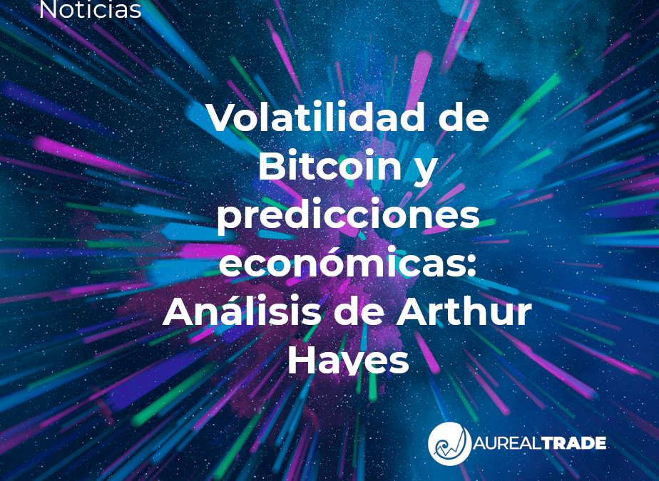 Volatilidad de Bitcoin y predicciones económicas: Análisis de Arthur Hayes